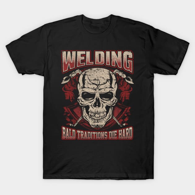 Bald Welder Pun Bald Traditions Die Hard Gift T-Shirt by Dr_Squirrel